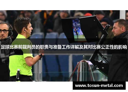 足球比赛前裁判员的职责与准备工作详解及其对比赛公正性的影响