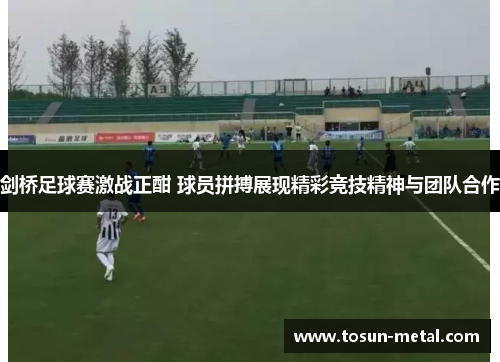 剑桥足球赛激战正酣 球员拼搏展现精彩竞技精神与团队合作