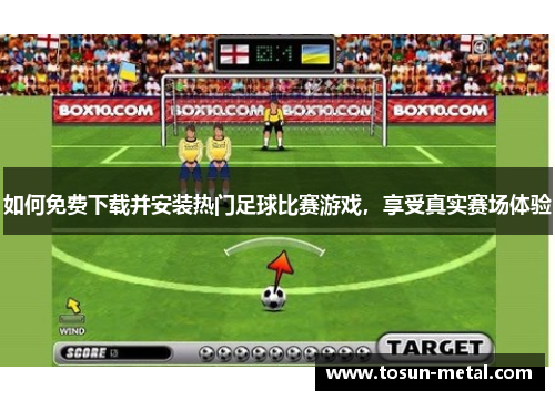 如何免费下载并安装热门足球比赛游戏，享受真实赛场体验
